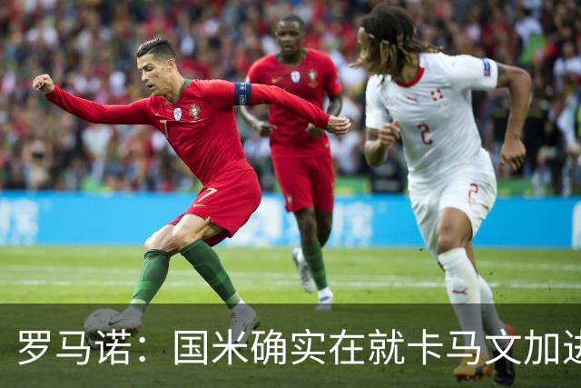 罗马诺：国米确实在就卡马文加进行接触，球员希望留在皇马竞争