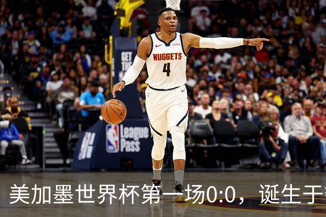 美加墨世界杯第一场0:0，诞生于夺冠大热与世界杯新军之间